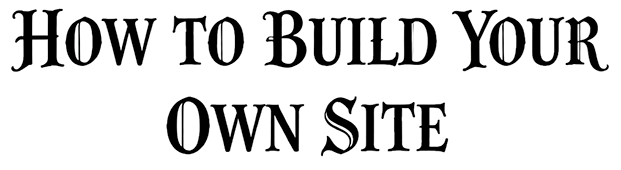 How to Build Your Own Site